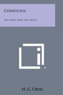 Confucius: The Man and the Myth di H. G. Creel edito da Literary Licensing, LLC