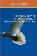 Purpose in Prayer (Enhanced Edition: Annotated & Illustrated) di Edward M. Bounds, E. M. Bounds edito da Createspace