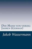 Der Mann Von Vierzig Jahren (German) di Jakob Wassermann edito da Createspace