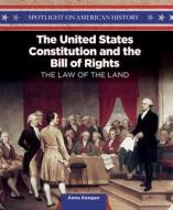 The United States Constitution and the Bill of Rights: The Law of the Land di Anna Keegan edito da PowerKids Press