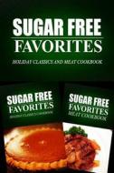 Sugar Free Favorites - Holiday Classics and Meat Cookbook: Sugar Free Recipes Cookbook for Your Everyday Sugar Free Cooking di Sugar Free Favorites Combo Pack Series edito da Createspace