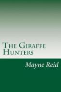 The Giraffe Hunters di Mayne Reid edito da Createspace