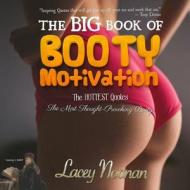 The Big Book of Booty Motivation: The Hottest Quotes, the Most Thought-Provoking Booty di Lacey Noonan edito da Createspace
