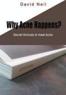 Why Acne Happens?: Secret Formula to Treat Acne di David Neil edito da Createspace