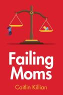 Failing Moms di Caitlin Killian edito da Polity Press