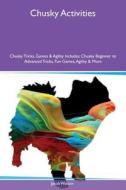 Chusky Activities Chusky Tricks, Games & Agility Includes di Jacob Watson edito da Global Pet Care International