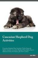 Caucasian Shepherd Dog Activities Caucasian Shepherd Dog Activities (Tricks, Games & Agility) Includes di Isaac Miller edito da Global Pet Care International