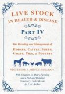 Live Stock in Health and Disease - Part IV - The Breeding and Management of Horses, Cattle, Sheep, Goats, Pigs, and Poul di Various., J. Prince-Sheldon edito da Home Farm Books
