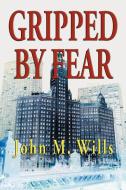 Gripped by Fear di John M. Wills edito da TotalRecall Publications