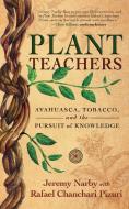 Plant Teachers: Ayahuasca, Tobacco, and the Pursuit of Knowledge di Jeremy Narby, Rafael Chanchari Pizuri edito da NEW WORLD LIB