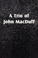 A Trio Of John Macduff di John Macduff edito da Bottom Of The Hill Publishing