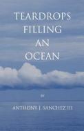 Teardrops Filling An Ocean di Anthony J III Sanchez edito da America Star Books
