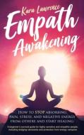 Empath Awakening - How To STOP Absorbing Pain, Stress, And Negative Energy From Others And Start Healing di Lawrence Kara Lawrence edito da Independently Published