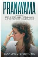 Pranayama: Step-By-Step Guide to Pranayama and the Power of Yoga Breathing di Peter Harris, Lena Lind edito da LIGHTNING SOURCE INC