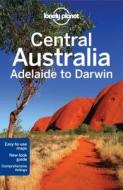 Lonely Planet Central Australia - Adelaide To Darwin di Lonely Planet, Charles Rawlings-Way, Lindsay Brown, Meg Worby edito da Lonely Planet Publications Ltd