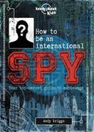 How to Be an International Spy: Your Training Manual, Should You Choose to Accept It di Lonely Planet Kids edito da LONELY PLANET PUB