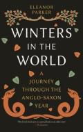 Winters in the World: A Journey Through the Anglo-Saxon Year di Eleanor Parker edito da REAKTION BOOKS