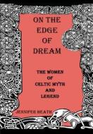 On the Edge of Dream: The Women of Celtic Myth and Legend di Jennifer K. Heath edito da Baksun Books