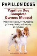 Papillon Dogs. Papillon Dog Complete Owners Manual. Papillon Dog Care, Costs, Feeding, Grooming, Health and Training All Included. di George Hoppendale, Asia Moore edito da Imb Publishing