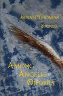 Among Angelic Orders di Susan Thomas edito da Fomite