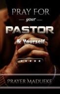 Pray for Your Pastor and Yourself di Pst Prayer M. Madueke edito da Createspace Independent Publishing Platform