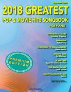 2018 Greatest Pop & Movie Hits Songbook for Piano: Easy Piano di Jim Presley edito da Createspace Independent Publishing Platform