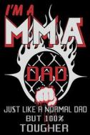 I'm a Mma Dad Just Like a Normal Dad But 100% Tougher: Father's Day Mixed Martial Arts Gift Journal di Creative Juices Publishing edito da Createspace Independent Publishing Platform