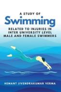 A Study of Swimming Related to Injuries in Inter University Level Male and Female Swimmers di Hemant Jivendrakumar Verma edito da independent Author