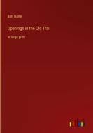 Openings in the Old Trail di Bret Harte edito da Outlook Verlag