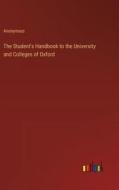 The Student's Handbook to the University and Colleges of Oxford di Anonymous edito da Outlook Verlag