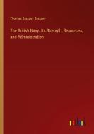 The British Navy. Its Strength, Resources, and Administration di Thomas Brassey Brassey edito da Outlook Verlag