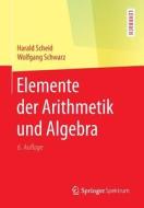 Elemente der Arithmetik und Algebra di Harald Scheid, Wolfgang Schwarz edito da Springer-Verlag GmbH