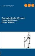 Der Logizistische Weg Vom Homo Stultus Zum Homo Sapiens di Ulrich Langner edito da Books on Demand