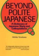 Beyond Polite Japanese: A Dictionary Of Japanese Slang And Colloquialisms di Akihiko Yonekawa edito da Kodansha America, Inc