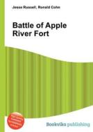 Battle Of Apple River Fort di Jesse Russell, Ronald Cohn edito da Book On Demand Ltd.