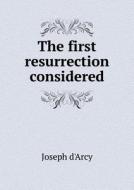 The First Resurrection Considered di Joseph D'Arcy edito da Book On Demand Ltd.