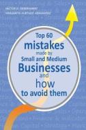 Top 60 Mistakes: Made by Small and Medium Businesses and How to Avoid Them di Ph. Hector D. Debernardo edito da Instituto Nacional del Derecho de Autor (Inda