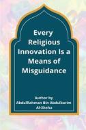 EVERY RELIGIOUS INNOVATION IS A MEANS OF MISGUIDANCE di Abdurrahmaan Al-Sheha edito da rahman