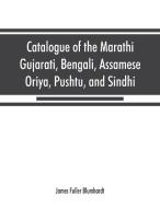 Catalogue of the Marathi, Gujarati, Bengali, Assamese, Oriya, Pushtu, and Sindhi manuscripts in the library of the Briti di James Fuller Blumhardt edito da Alpha Editions
