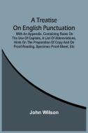 A Treatise On English Punctuation. With An Appendix, Containing Rules On The Use Of Capitals, A List Of Abbreviations, Hints On The Preparation Of Cop di Wilson John Wilson edito da Alpha Editions