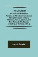 The Journal of Jacob Fowler ; Narrating an Adventure from rkansas Through the Indian Territory, Oklahoma, Kansas, Colorado, and New Mexico, to the Sou di Jacob Fowler edito da Alpha Editions