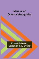 Manual of Oriental Antiquities di Ernest Babelon edito da Alpha Editions