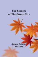 The Secrets of the Great City di James Dabney Mccabe edito da Alpha Editions