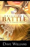 Skill for Battle: The Art of Spiritual Warfare di Dave Williams edito da HARRISON HOUSE