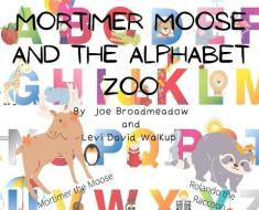 Mortimer Moose And The Alphabet Zoo di Broadmeadow Joe Broadmeadow, Walkup Levi David Walkup edito da JEBWizard Publishing