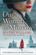 Our Woman In Moscow di Beatriz Williams edito da HarperCollins Publishers