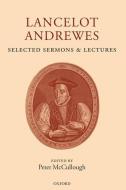 Lancelot Andrewes: Selected Sermons and Lectures di Lancelot Andrewes edito da OXFORD UNIV PR