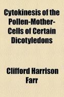 Cytokinesis Of The Pollen-mother-cells Of Certain Dicotyledons di Clifford Harrison Farr edito da General Books Llc