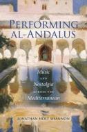 Performing Al-Andalus: Music and Nostalgia Across the Mediterranean edito da Indiana University Press