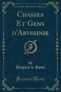 Chasses Et Gens D'Abyssinie (Classic Reprint) di Hugues Le Roux edito da Forgotten Books